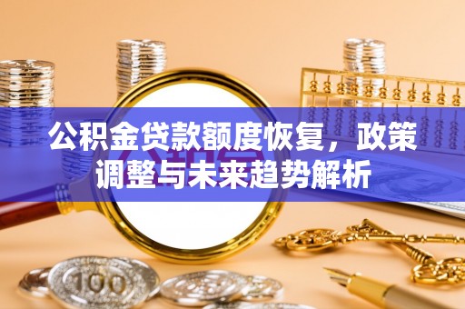 桑珠孜公积金贷款额度恢复，政策调整与未来趋势解析