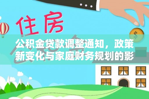 桑珠孜公积金贷款调整通知，政策新变化与家庭财务规划的影响