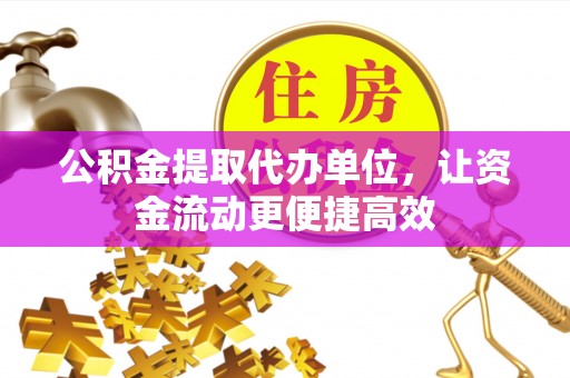 桑珠孜公积金提取代办单位，让资金流动更便捷高效