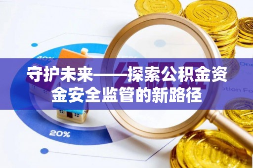 桑珠孜守护未来——探索公积金资金安全监管的新路径