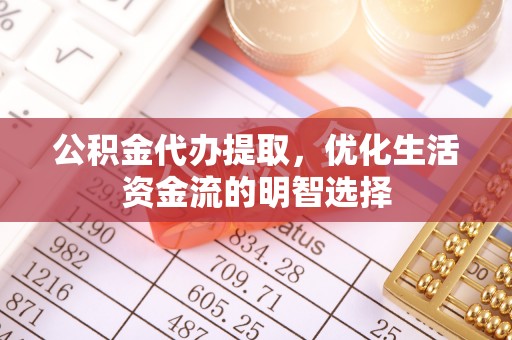 桑珠孜公积金代办提取，优化生活资金流的明智选择