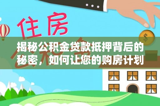 桑珠孜揭秘公积金贷款抵押背后的秘密，如何让您的购房计划更轻松？
