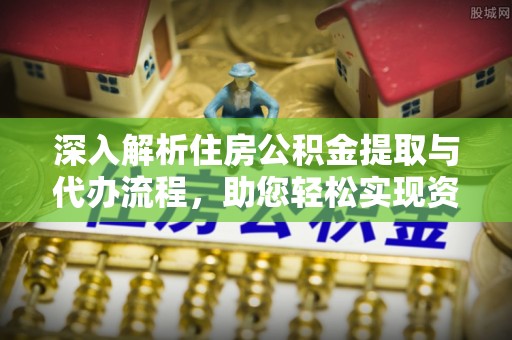 桑珠孜深入解析住房公积金提取与代办流程，助您轻松实现资金利用最大化
