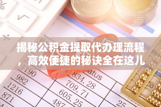桑珠孜揭秘公积金提取代办理流程，高效便捷的秘诀全在这儿