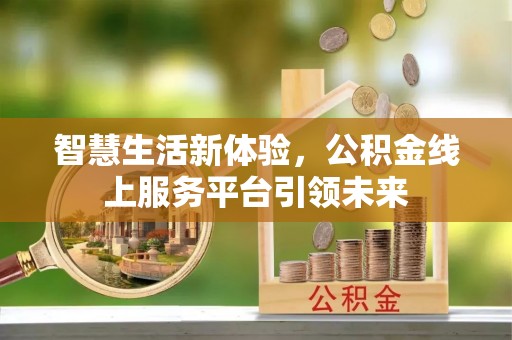 桑珠孜智慧生活新体验，公积金线上服务平台引领未来