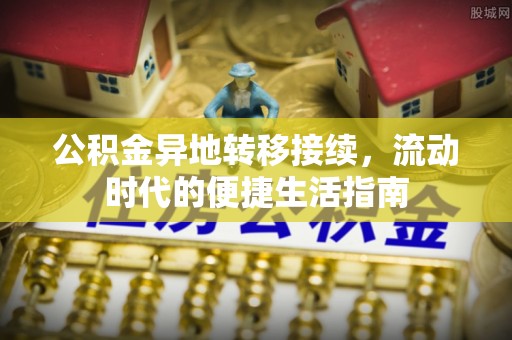 桑珠孜公积金异地转移接续，流动时代的便捷生活指南
