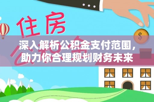 桑珠孜深入解析公积金支付范围，助力你合理规划财务未来