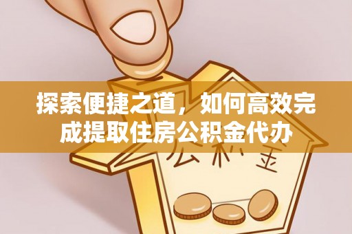 桑珠孜探索便捷之道，如何高效完成提取住房公积金代办