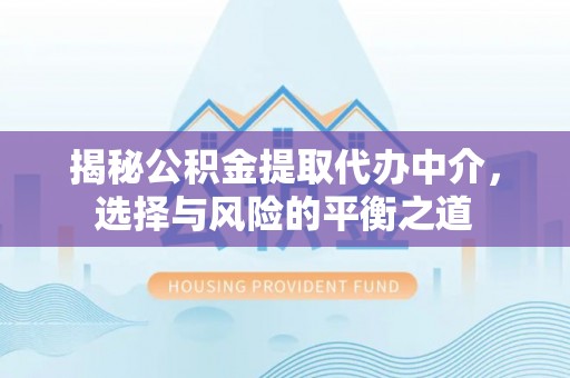 桑珠孜揭秘公积金提取代办中介，选择与风险的平衡之道