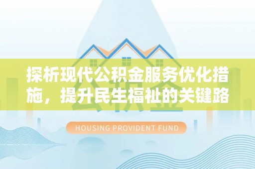 桑珠孜探析现代公积金服务优化措施，提升民生福祉的关键路径