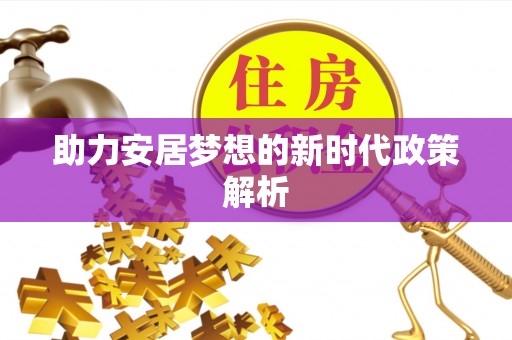 桑珠孜助力安居梦想的新时代政策解析
