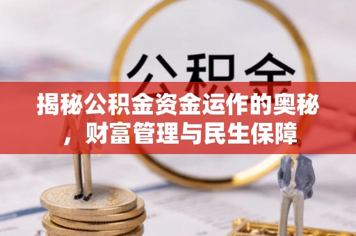 桑珠孜揭秘公积金资金运作的奥秘，财富管理与民生保障