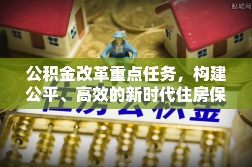 桑珠孜公积金改革重点任务，构建公平、高效的新时代住房保障体系