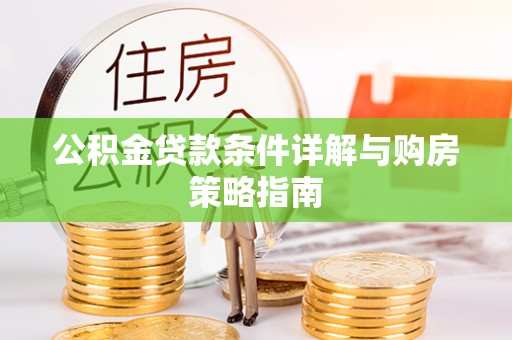 桑珠孜公积金贷款条件详解与购房策略指南