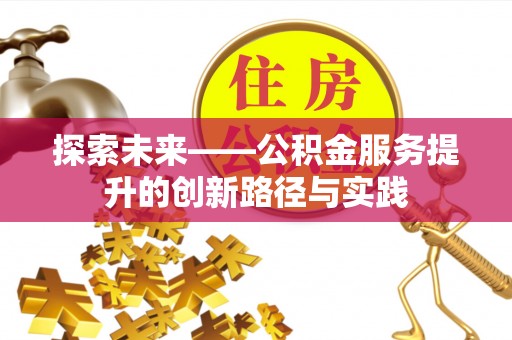 桑珠孜探索未来——公积金服务提升的创新路径与实践
