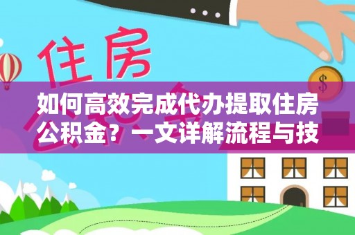 桑珠孜如何高效完成代办提取住房公积金？一文详解流程与技巧