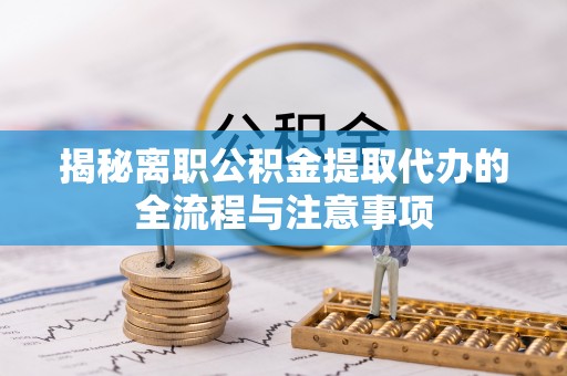 桑珠孜揭秘离职公积金提取代办的全流程与注意事项