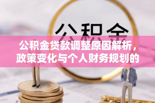 桑珠孜公积金贷款调整原因解析，政策变化与个人财务规划的影响