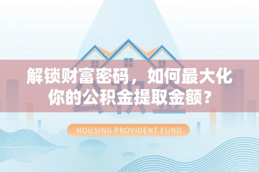 桑珠孜解锁财富密码，如何最大化你的公积金提取金额？