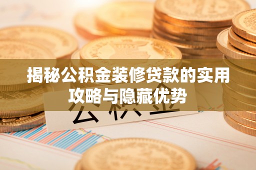 桑珠孜揭秘公积金装修贷款的实用攻略与隐藏优势