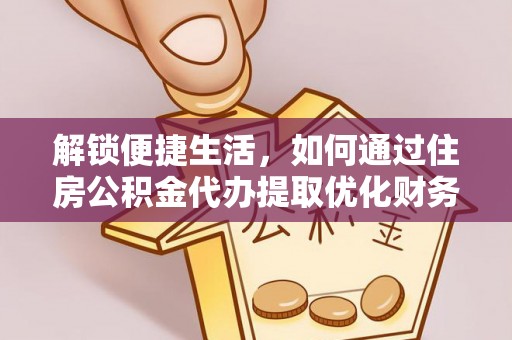 桑珠孜解锁便捷生活，如何通过住房公积金代办提取优化财务规划