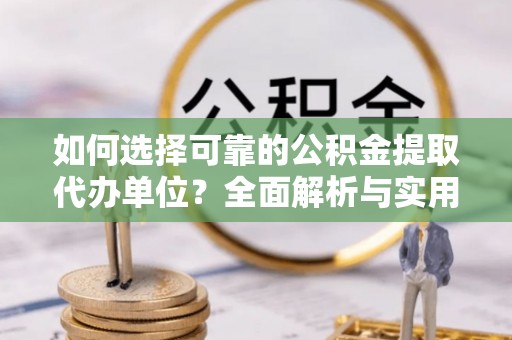 桑珠孜如何选择可靠的公积金提取代办单位？全面解析与实用指南