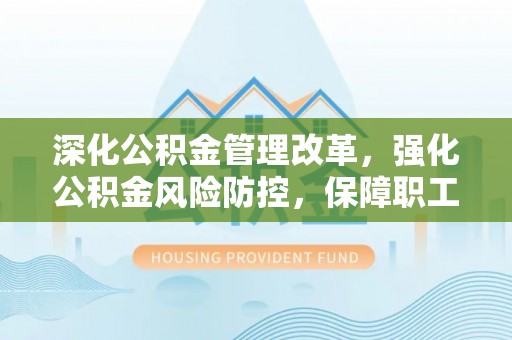 桑珠孜深化公积金管理改革，强化公积金风险防控，保障职工权益