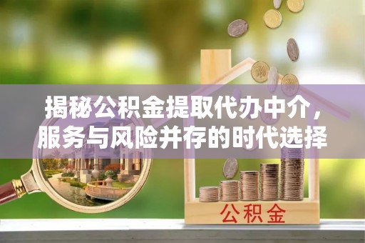 桑珠孜揭秘公积金提取代办中介，服务与风险并存的时代选择