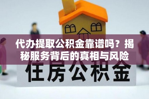 桑珠孜代办提取公积金靠谱吗？揭秘服务背后的真相与风险