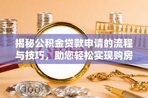 桑珠孜揭秘公积金贷款申请的流程与技巧，助您轻松实现购房梦