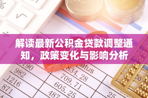 桑珠孜解读最新公积金贷款调整通知，政策变化与影响分析