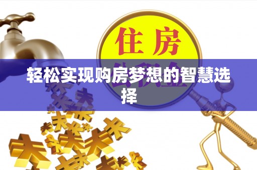 桑珠孜轻松实现购房梦想的智慧选择