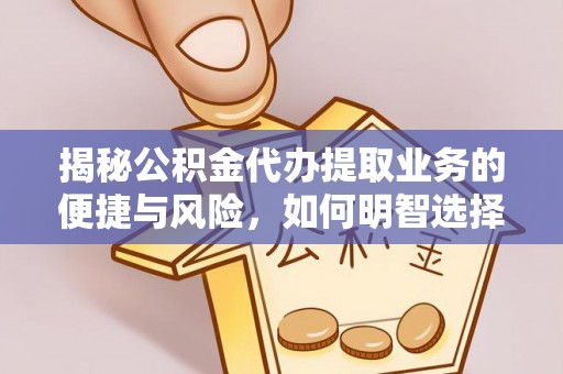 桑珠孜揭秘公积金代办提取业务的便捷与风险，如何明智选择？