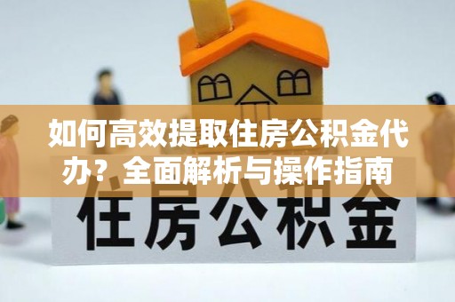 桑珠孜如何高效提取住房公积金代办？全面解析与操作指南