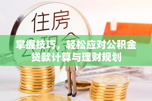 桑珠孜掌握技巧，轻松应对公积金贷款计算与理财规划