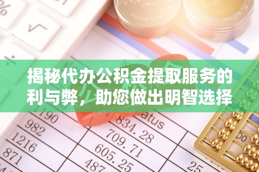 桑珠孜揭秘代办公积金提取服务的利与弊，助您做出明智选择