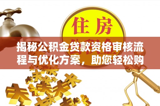 桑珠孜揭秘公积金贷款资格审核流程与优化方案，助您轻松购房