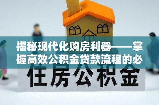 桑珠孜揭秘现代化购房利器——掌握高效公积金贷款流程的必备指南