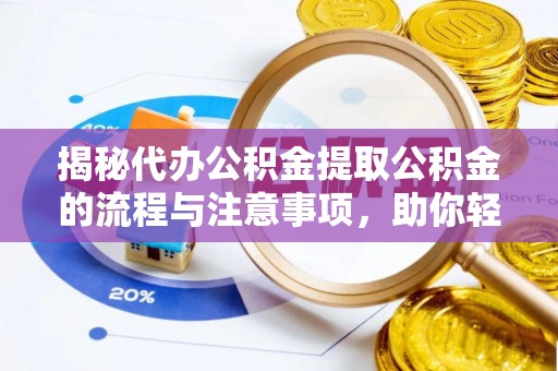 桑珠孜揭秘代办公积金提取公积金的流程与注意事项，助你轻松拿回属于你的钱