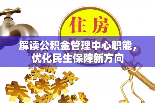 桑珠孜解读公积金管理中心职能，优化民生保障新方向