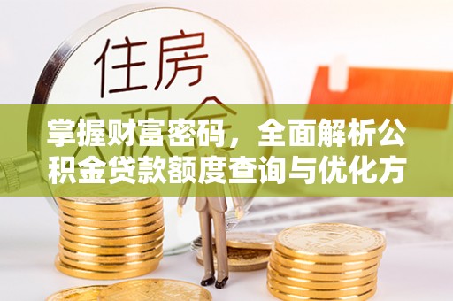 桑珠孜掌握财富密码，全面解析公积金贷款额度查询与优化方案
