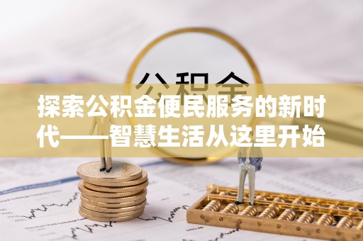 桑珠孜探索公积金便民服务的新时代——智慧生活从这里开始