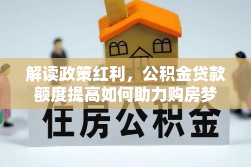 桑珠孜解读政策红利，公积金贷款额度提高如何助力购房梦