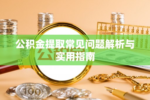 桑珠孜公积金提取常见问题解析与实用指南