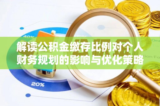 桑珠孜解读公积金缴存比例对个人财务规划的影响与优化策略