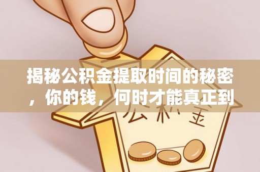 桑珠孜揭秘公积金提取时间的秘密，你的钱，何时才能真正到手？