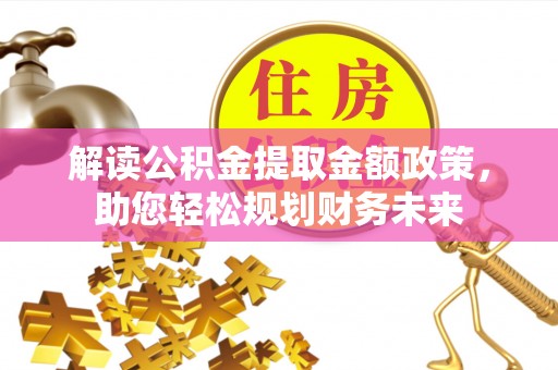 桑珠孜解读公积金提取金额政策，助您轻松规划财务未来