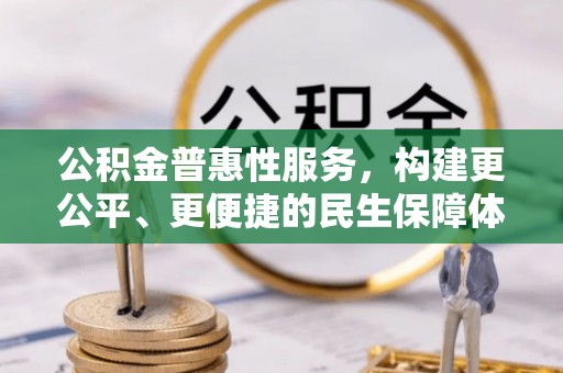 桑珠孜公积金普惠性服务，构建更公平、更便捷的民生保障体系