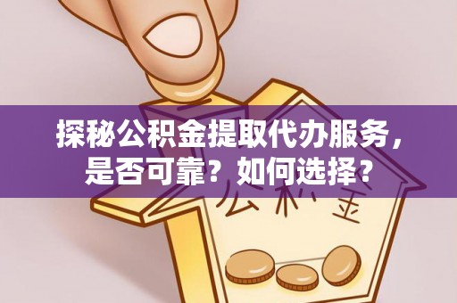 桑珠孜探秘公积金提取代办服务，是否可靠？如何选择？