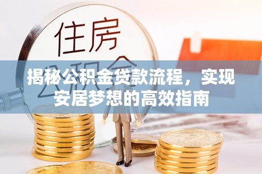 桑珠孜揭秘公积金贷款流程，实现安居梦想的高效指南